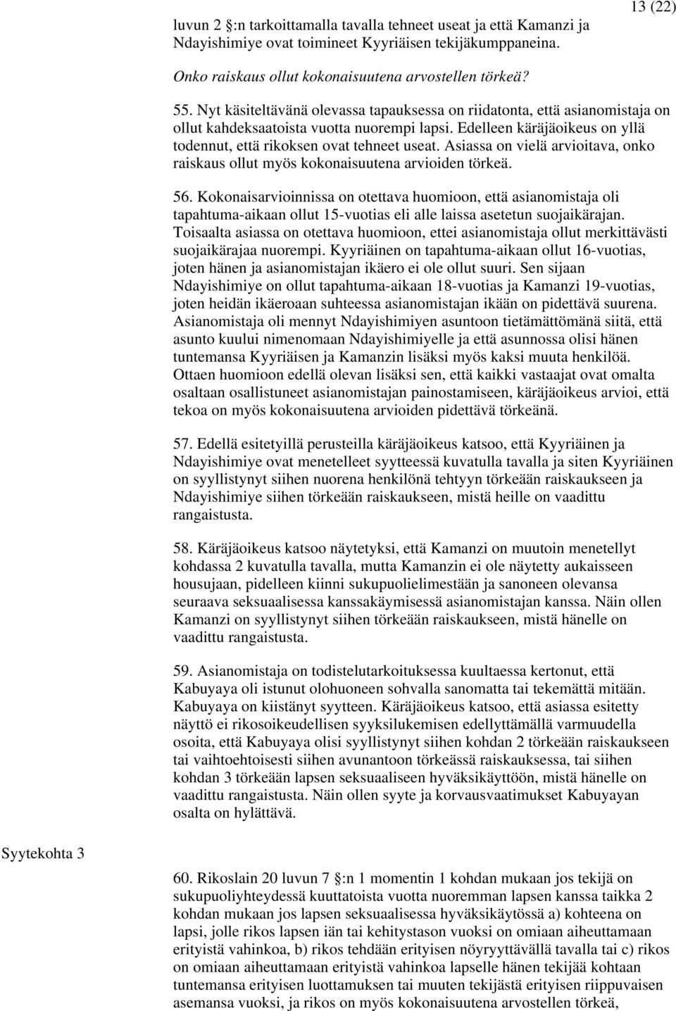 Asiassa on vielä arvioitava, onko raiskaus ollut myös kokonaisuutena arvioiden törkeä. 56.