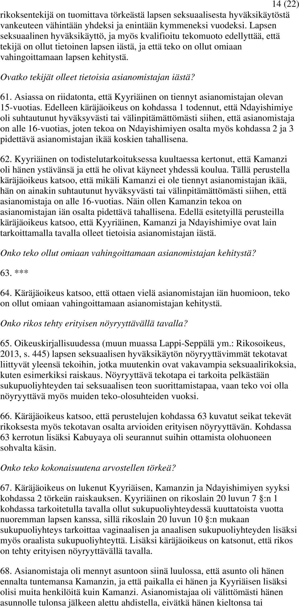 Ovatko tekijät olleet tietoisia asianomistajan iästä? 61. Asiassa on riidatonta, että Kyyriäinen on tiennyt asianomistajan olevan 15-vuotias.