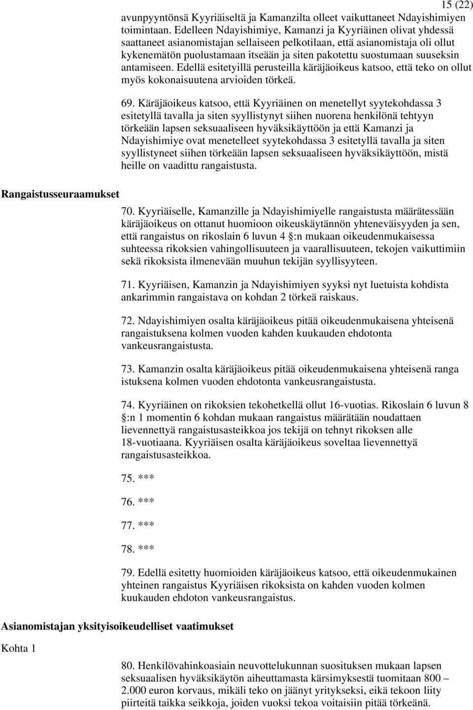 suostumaan suuseksin antamiseen. Edellä esitetyillä perusteilla käräjäoikeus katsoo, että teko on ollut myös kokonaisuutena arvioiden törkeä. 69.