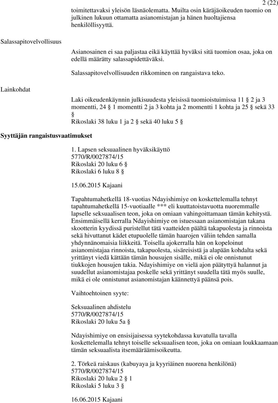 Lainkohdat Laki oikeudenkäynnin julkisuudesta yleisissä tuomioistuimissa 11 2 ja 3 momentti, 24 1 momentti 2 ja 3 kohta ja 2 momentti 1 kohta ja 25 sekä 33 Rikoslaki 38 luku 1 ja 2 sekä 40 luku 5