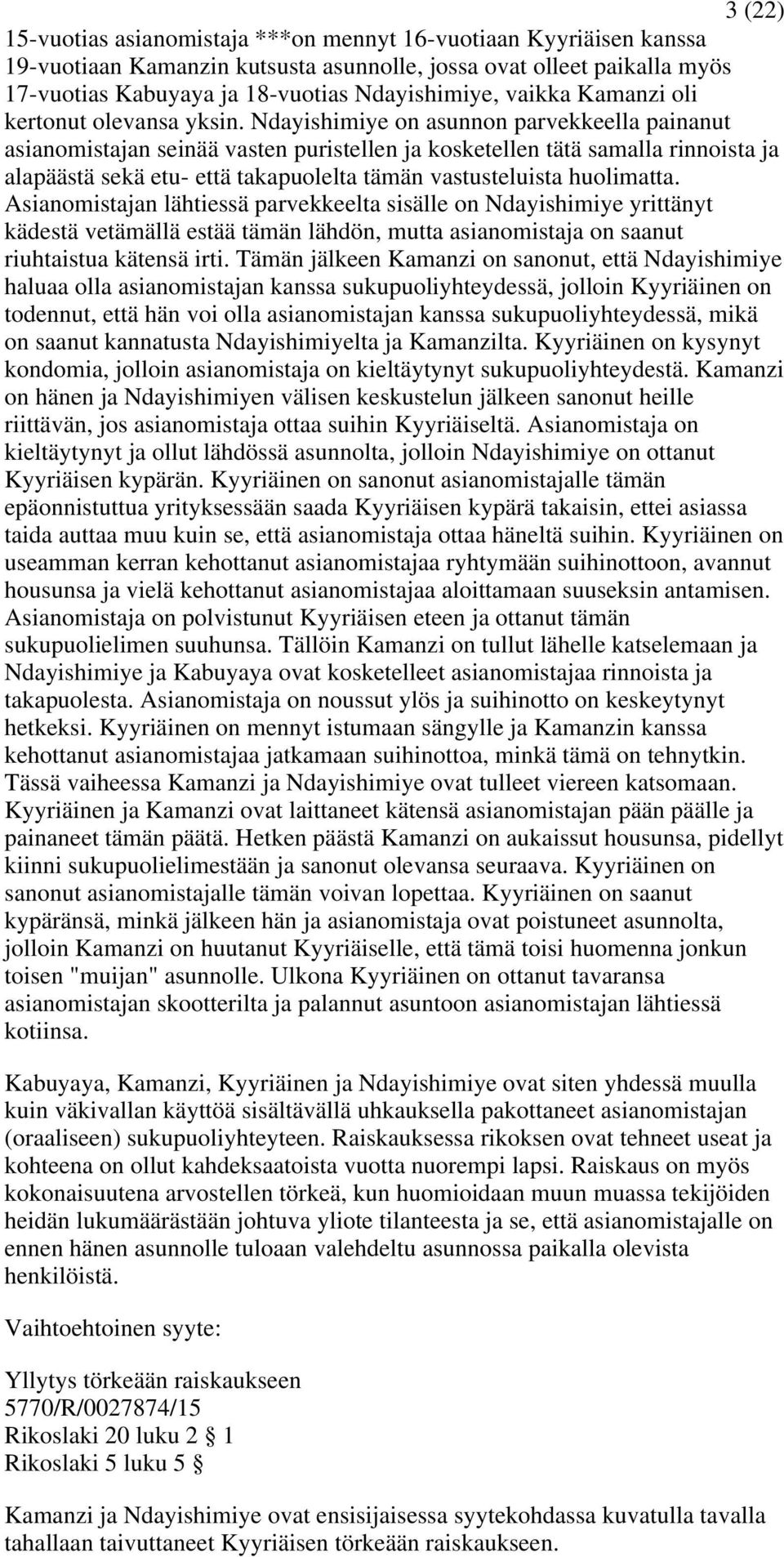 Ndayishimiye on asunnon parvekkeella painanut asianomistajan seinää vasten puristellen ja kosketellen tätä samalla rinnoista ja alapäästä sekä etu- että takapuolelta tämän vastusteluista huolimatta.