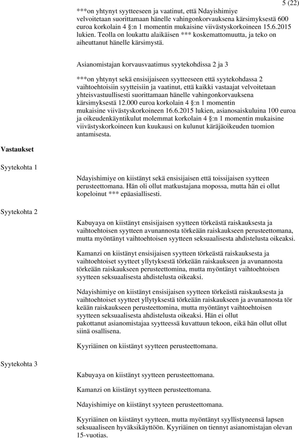 Asianomistajan korvausvaatimus syytekohdissa 2 ja 3 ***on yhtynyt sekä ensisijaiseen syytteeseen että syytekohdassa 2 vaihtoehtoisiin syytteisiin ja vaatinut, että kaikki vastaajat velvoitetaan