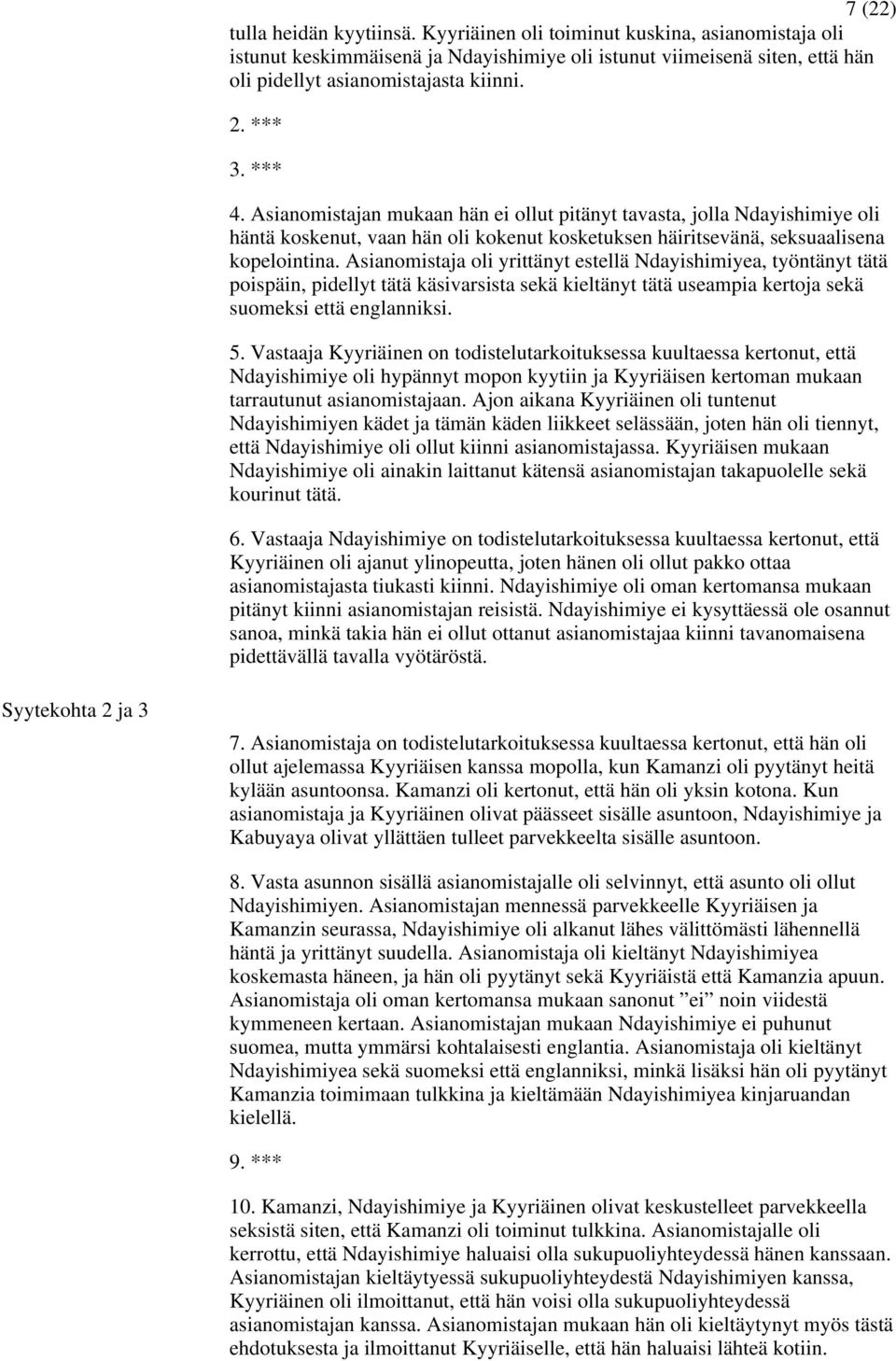 Asianomistaja oli yrittänyt estellä Ndayishimiyea, työntänyt tätä poispäin, pidellyt tätä käsivarsista sekä kieltänyt tätä useampia kertoja sekä suomeksi että englanniksi. 5.