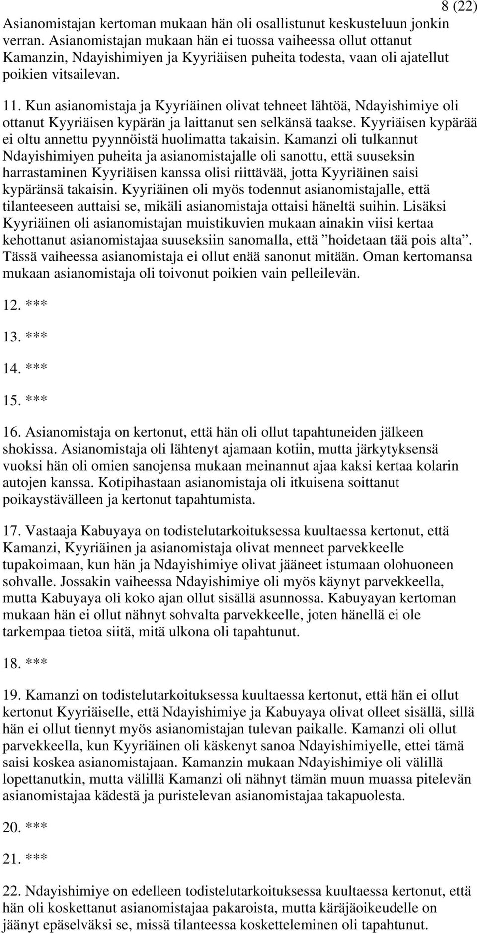 Kun asianomistaja ja Kyyriäinen olivat tehneet lähtöä, Ndayishimiye oli ottanut Kyyriäisen kypärän ja laittanut sen selkänsä taakse. Kyyriäisen kypärää ei oltu annettu pyynnöistä huolimatta takaisin.