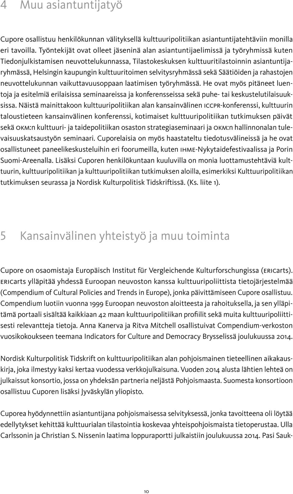 kaupungin kulttuuritoimen selvitysryhmässä sekä Säätiöiden ja rahastojen neuvottelukunnan vaikuttavuusoppaan laatimisen työryhmässä.