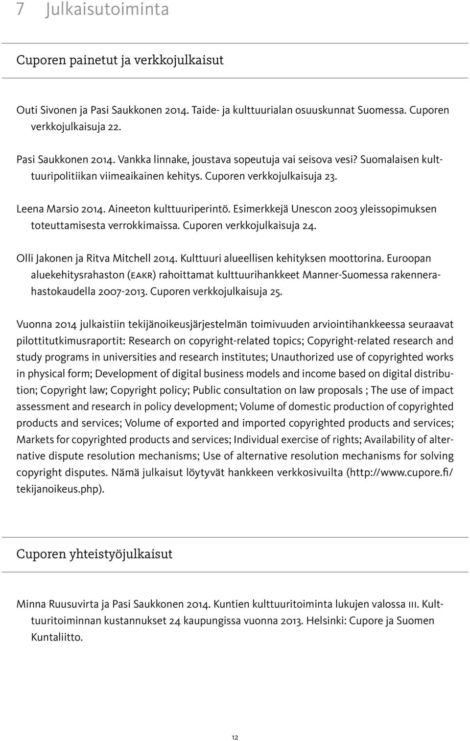 Esimerkkejä Unescon 2003 yleissopimuksen toteuttamisesta verrokkimaissa. Cuporen verkkojulkaisuja 24. Olli Jakonen ja Ritva Mitchell 2014. Kulttuuri alueellisen kehityksen moottorina.