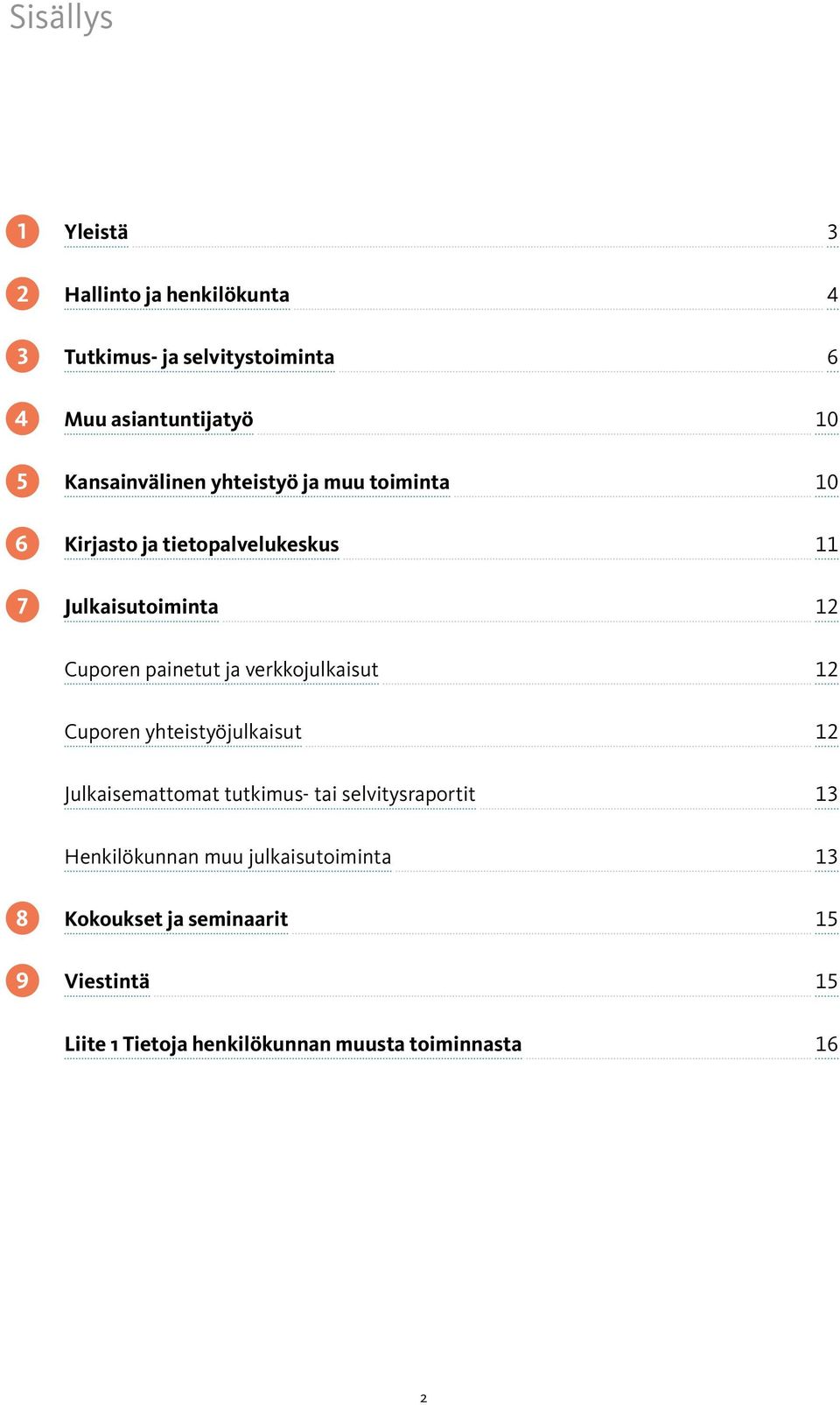 painetut ja verkkojulkaisut 12 Cuporen yhteistyöjulkaisut 12 Julkaisemattomat tutkimus- tai selvitysraportit 13