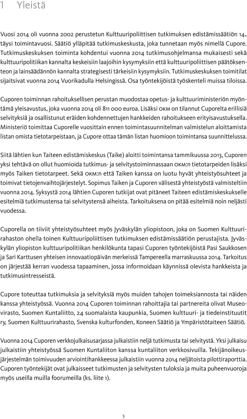 lainsäädännön kannalta strategisesti tärkeisiin kysymyksiin. Tutkimuskeskuksen toimitilat sijaitsivat vuonna 2014 Vuorikadulla Helsingissä. Osa työntekijöistä työskenteli muissa tiloissa.