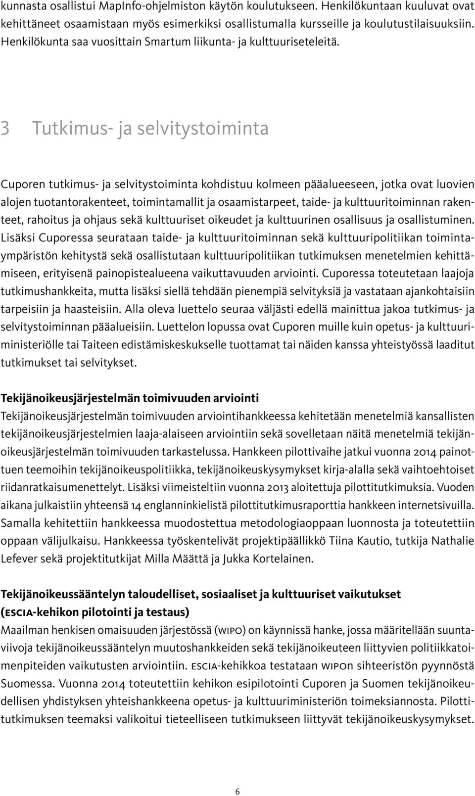 3 Tutkimus- ja selvitystoiminta Cuporen tutkimus- ja selvitystoiminta kohdistuu kolmeen pääalueeseen, jotka ovat luovien alojen tuotantorakenteet, toimintamallit ja osaamistarpeet, taide- ja