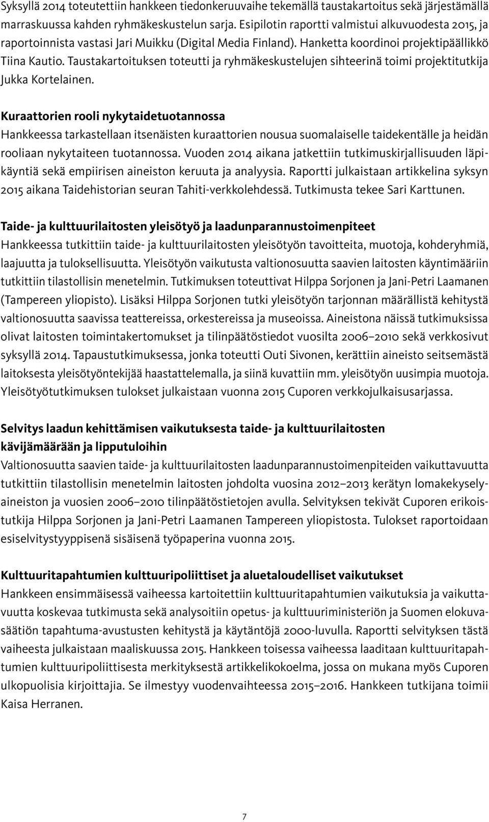 Taustakartoituksen toteutti ja ryhmäkeskustelujen sihteerinä toimi projektitutkija Jukka Kortelainen.