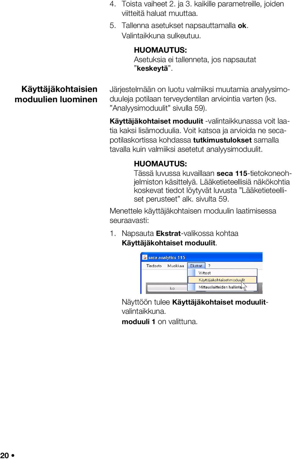 Käyttäjäkohtaisien moduulien luominen Järjestelmään on luotu valmiiksi muutamia analyysimoduuleja potilaan terveydentilan arviointia varten (ks. Analyysimoduulit sivulla 59).