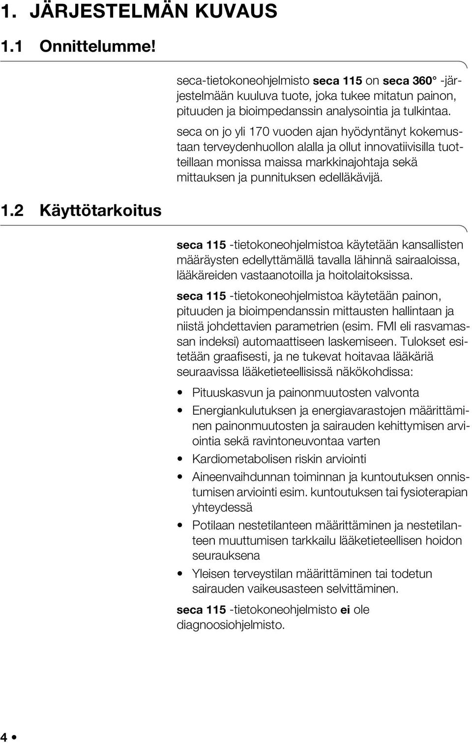 seca 115 -tietokoneohjelmistoa käytetään kansallisten määräysten edellyttämällä tavalla lähinnä sairaaloissa, lääkäreiden vastaanotoilla ja hoitolaitoksissa.