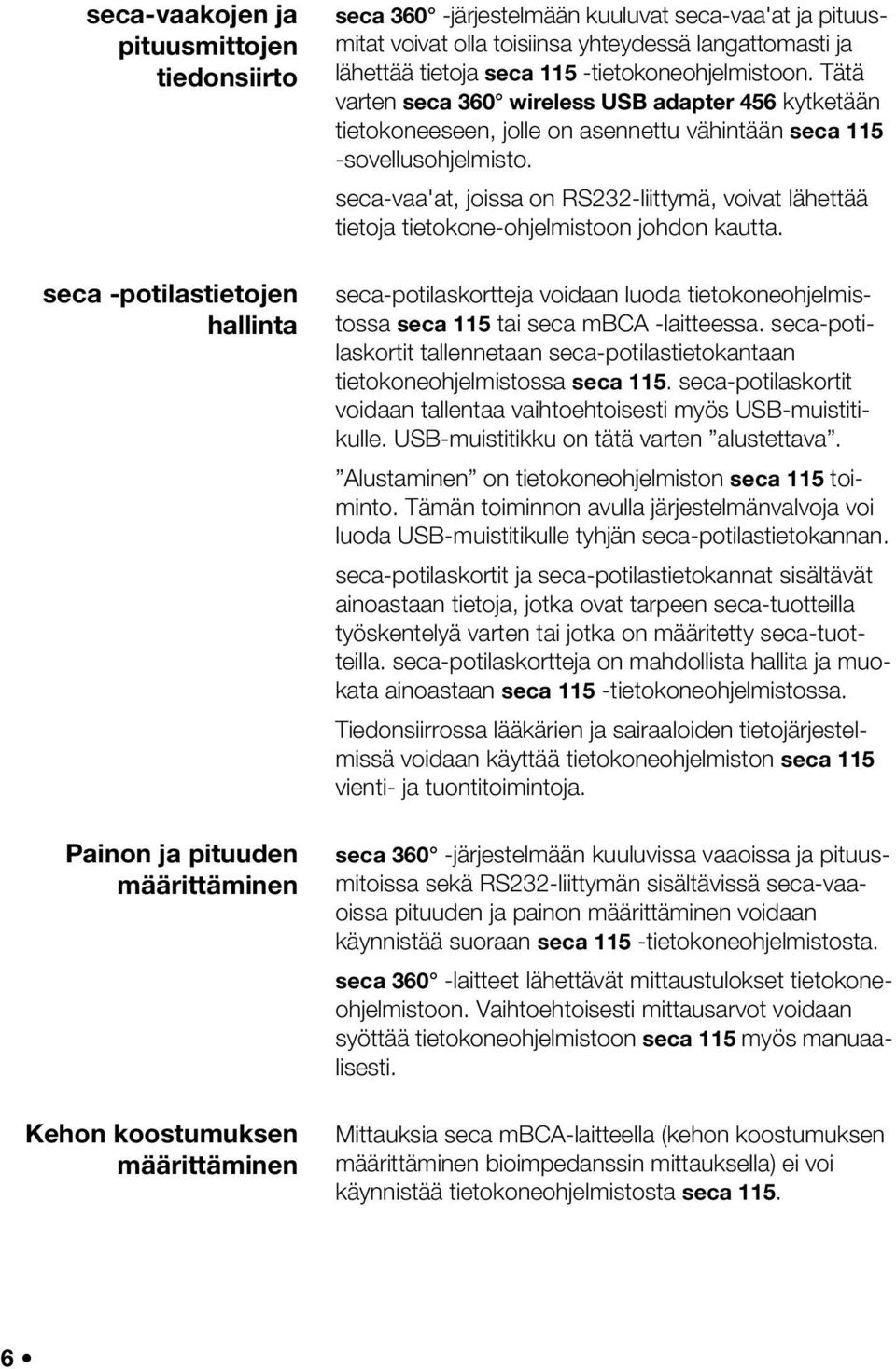 Tätä varten seca 360 wireless USB adapter 456 kytketään tietokoneeseen, jolle on asennettu vähintään seca 115 -sovellusohjelmisto.