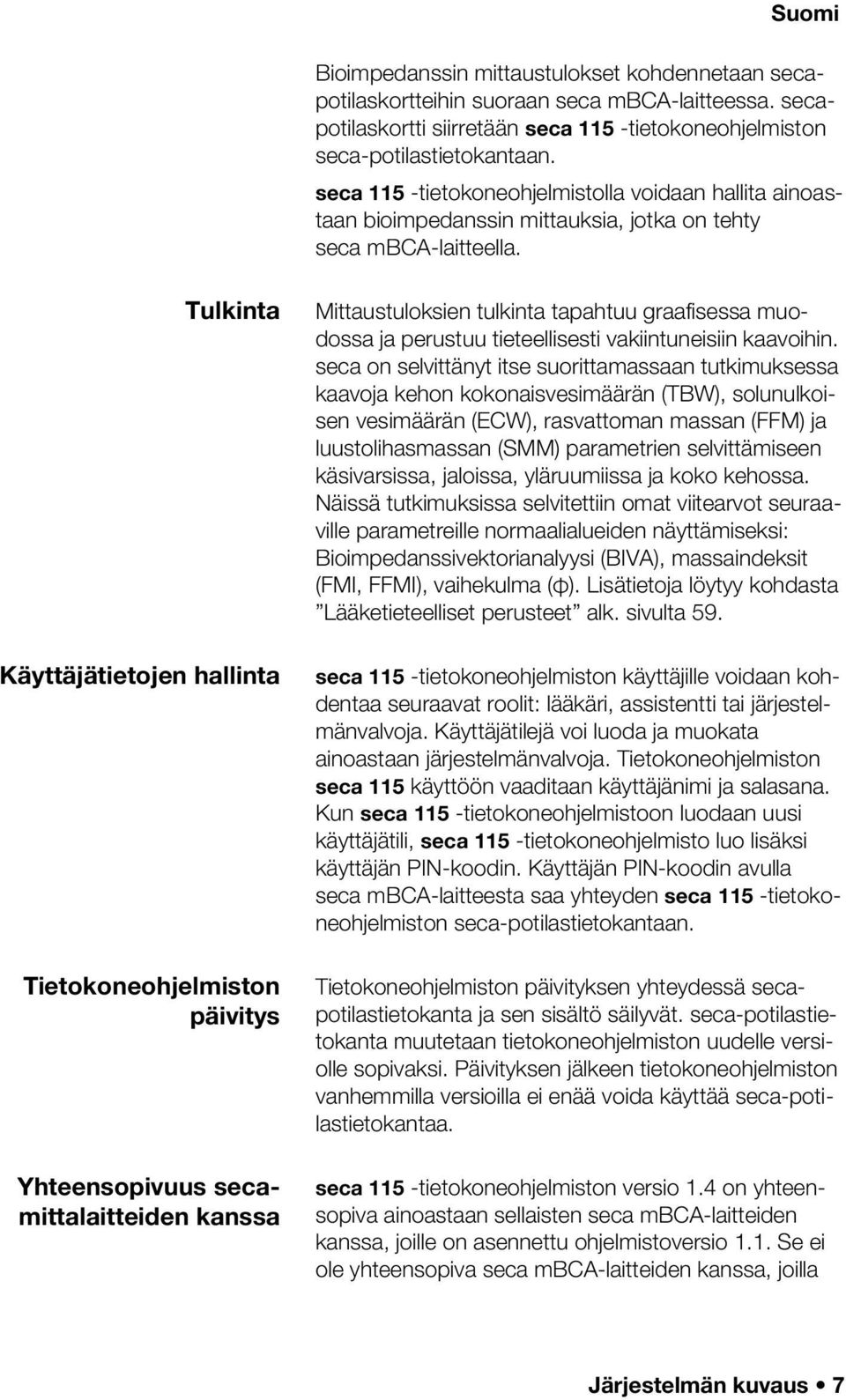 Tulkinta Käyttäjätietojen hallinta Tietokoneohjelmiston päivitys Yhteensopivuus secamittalaitteiden kanssa Mittaustuloksien tulkinta tapahtuu graafisessa muodossa ja perustuu tieteellisesti