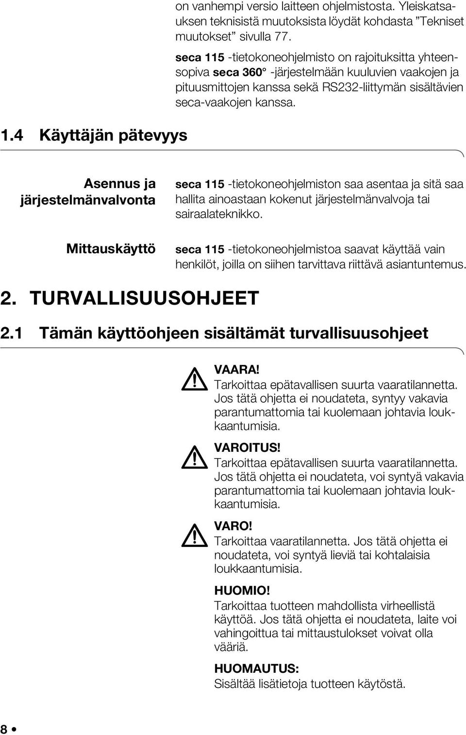 Asennus ja järjestelmänvalvonta Mittauskäyttö seca 115 -tietokoneohjelmiston saa asentaa ja sitä saa hallita ainoastaan kokenut järjestelmänvalvoja tai sairaalateknikko.