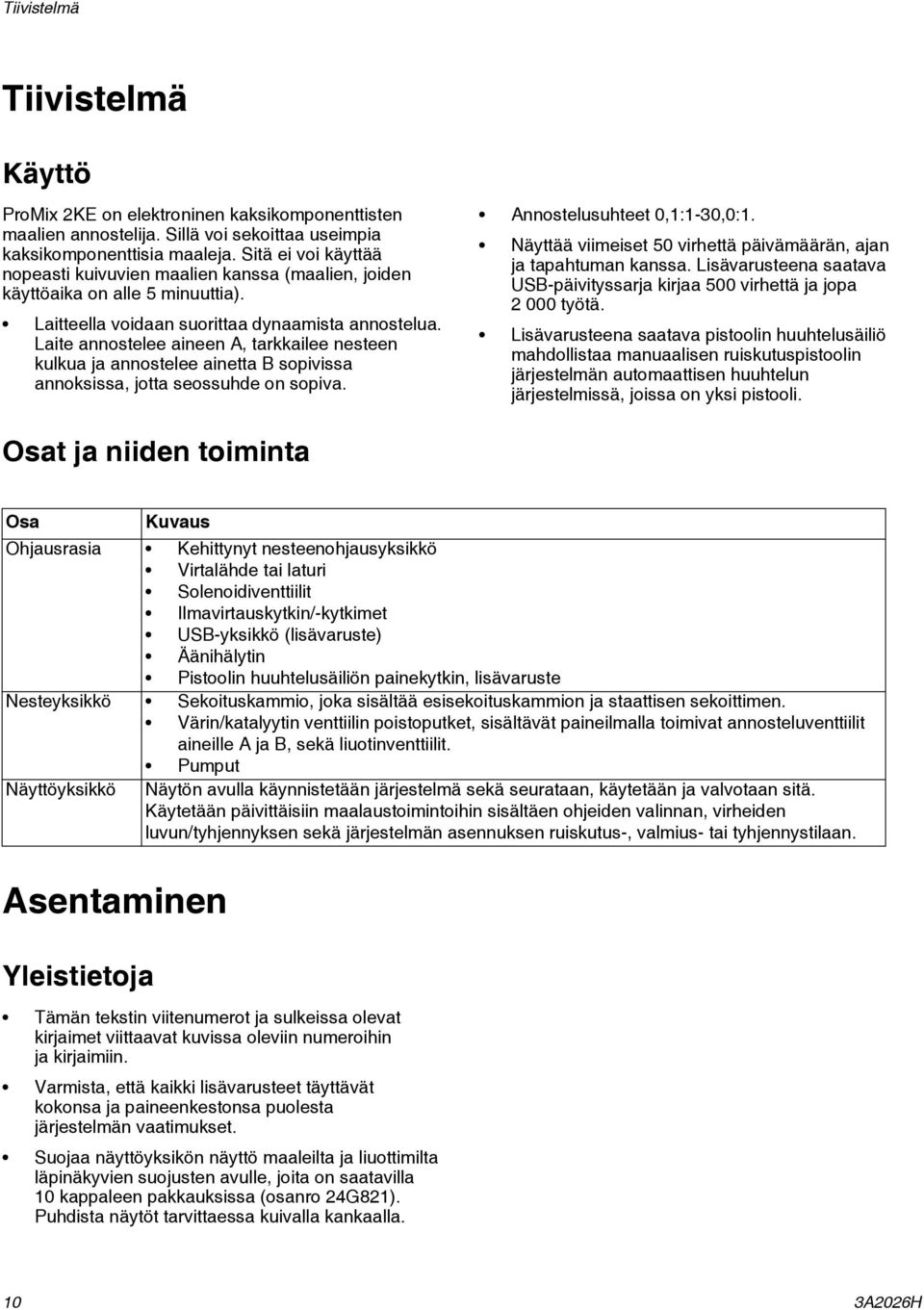 Laite annostelee aineen A, tarkkailee nesteen kulkua ja annostelee ainetta B sopivissa annoksissa, jotta seossuhde on sopiva. Annostelusuhteet 0,:-0,0:.