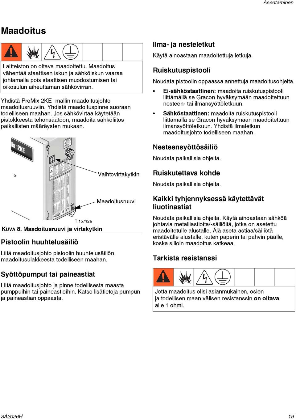 Yhdistä maadoituspinne suoraan todelliseen maahan. Jos sähkövirtaa käytetään pistokkeesta tehonsäätöön, maadoita sähköliitos paikallisten määräysten mukaan.