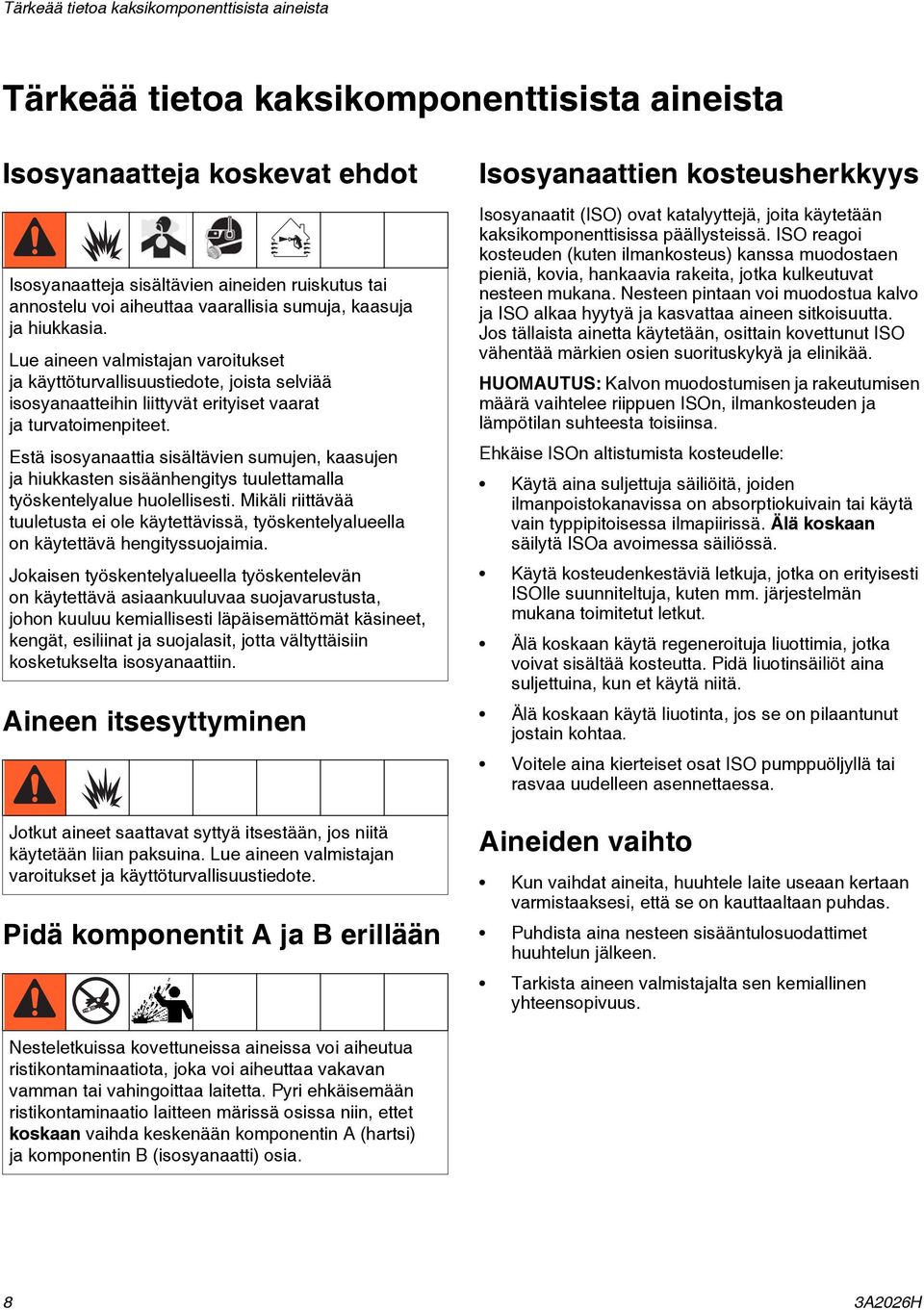 Estä isosyanaattia sisältävien sumujen, kaasujen ja hiukkasten sisäänhengitys tuulettamalla työskentelyalue huolellisesti.