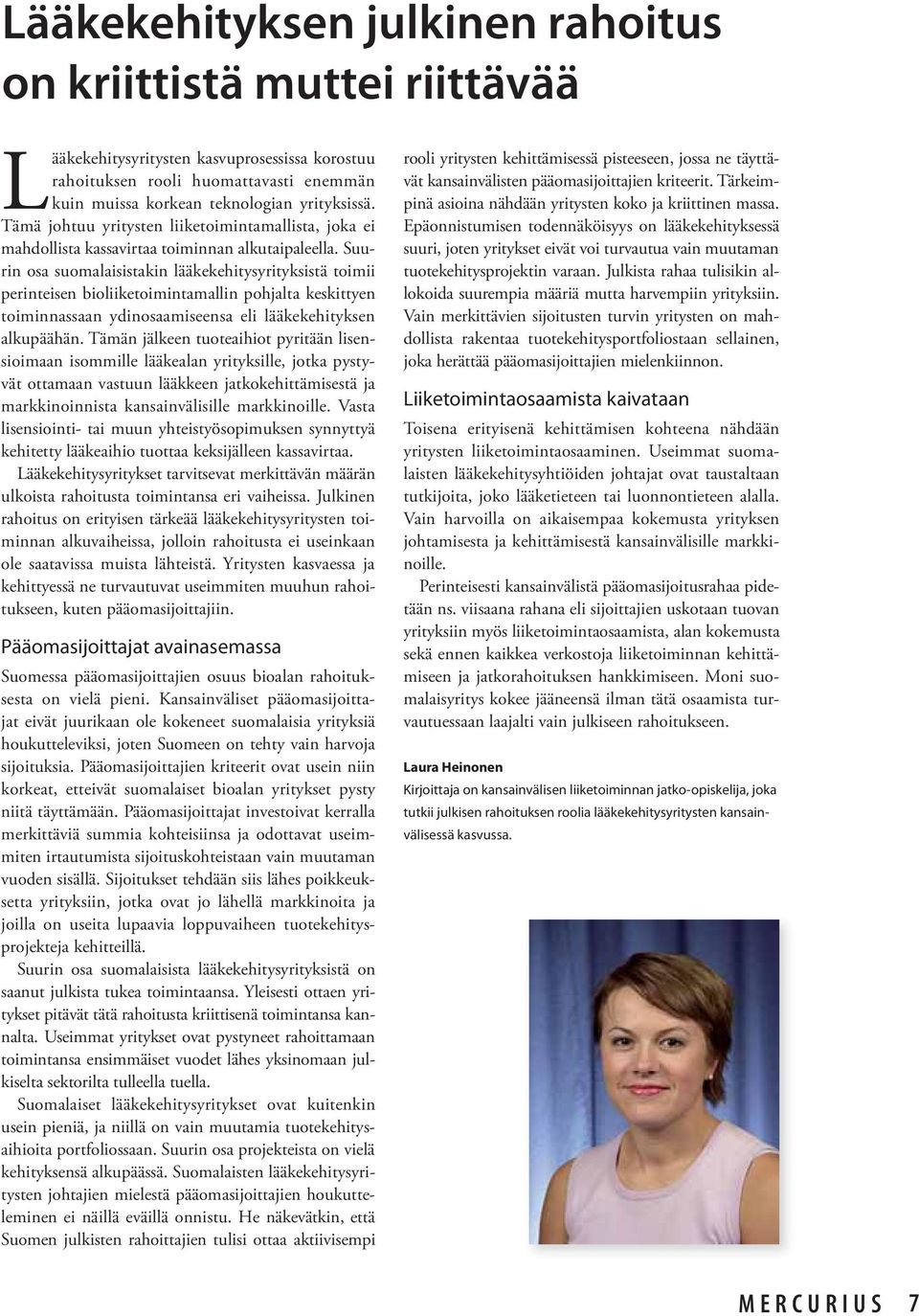 Suurin osa suomalaisistakin lääkekehitysyrityksistä toimii perinteisen bioliiketoimintamallin pohjalta keskittyen toiminnassaan ydinosaamiseensa eli lääkekehityksen alkupäähän.