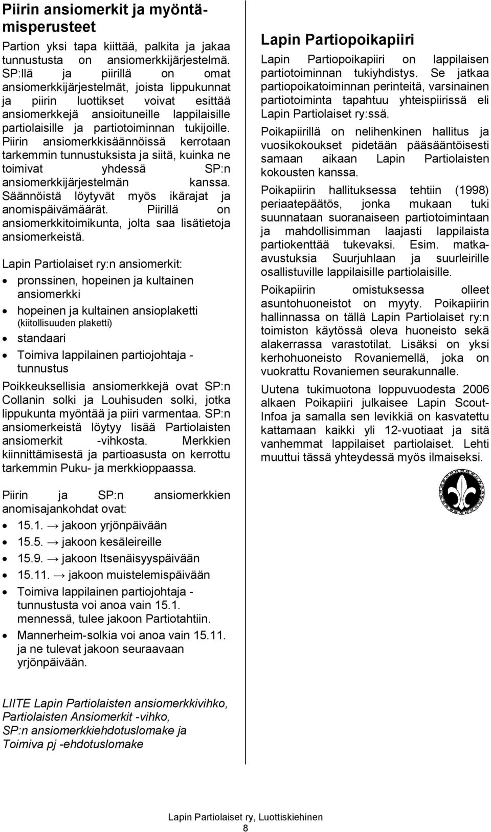 Piirin ansiomerkkisäännöissä kerrotaan tarkemmin tunnustuksista ja siitä, kuinka ne toimivat yhdessä SP:n ansiomerkkijärjestelmän kanssa. Säännöistä löytyvät myös ikärajat ja anomispäivämäärät.