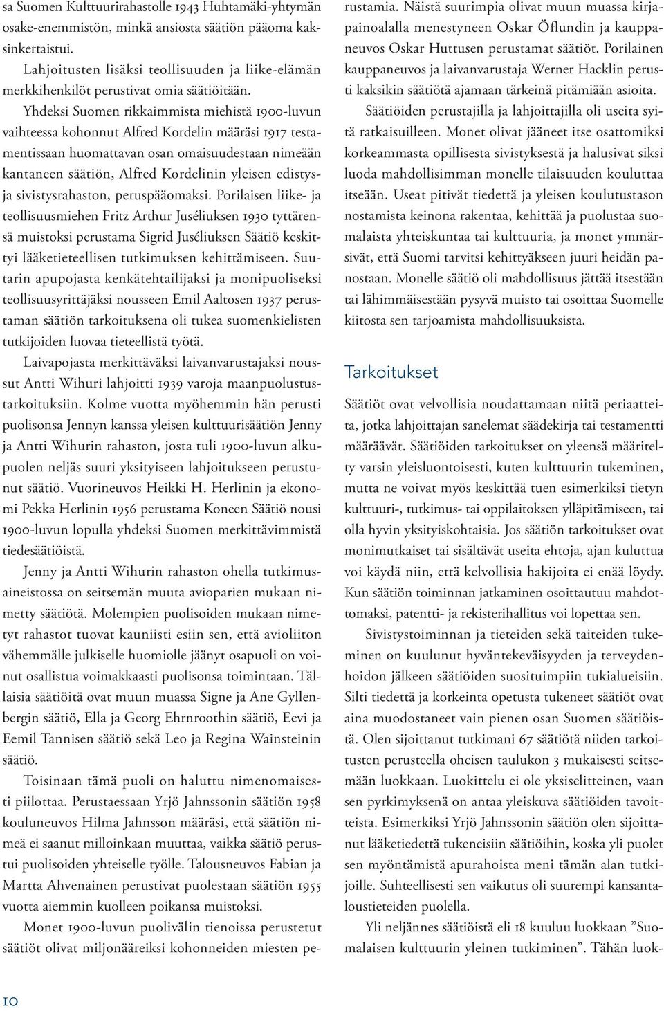 Yhdeksi Suomen rikkaimmista miehistä 1900-luvun vaihteessa kohonnut Alfred Kordelin määräsi 1917 testamentissaan huomattavan osan omaisuudestaan nimeään kantaneen säätiön, Alfred Kordelinin yleisen