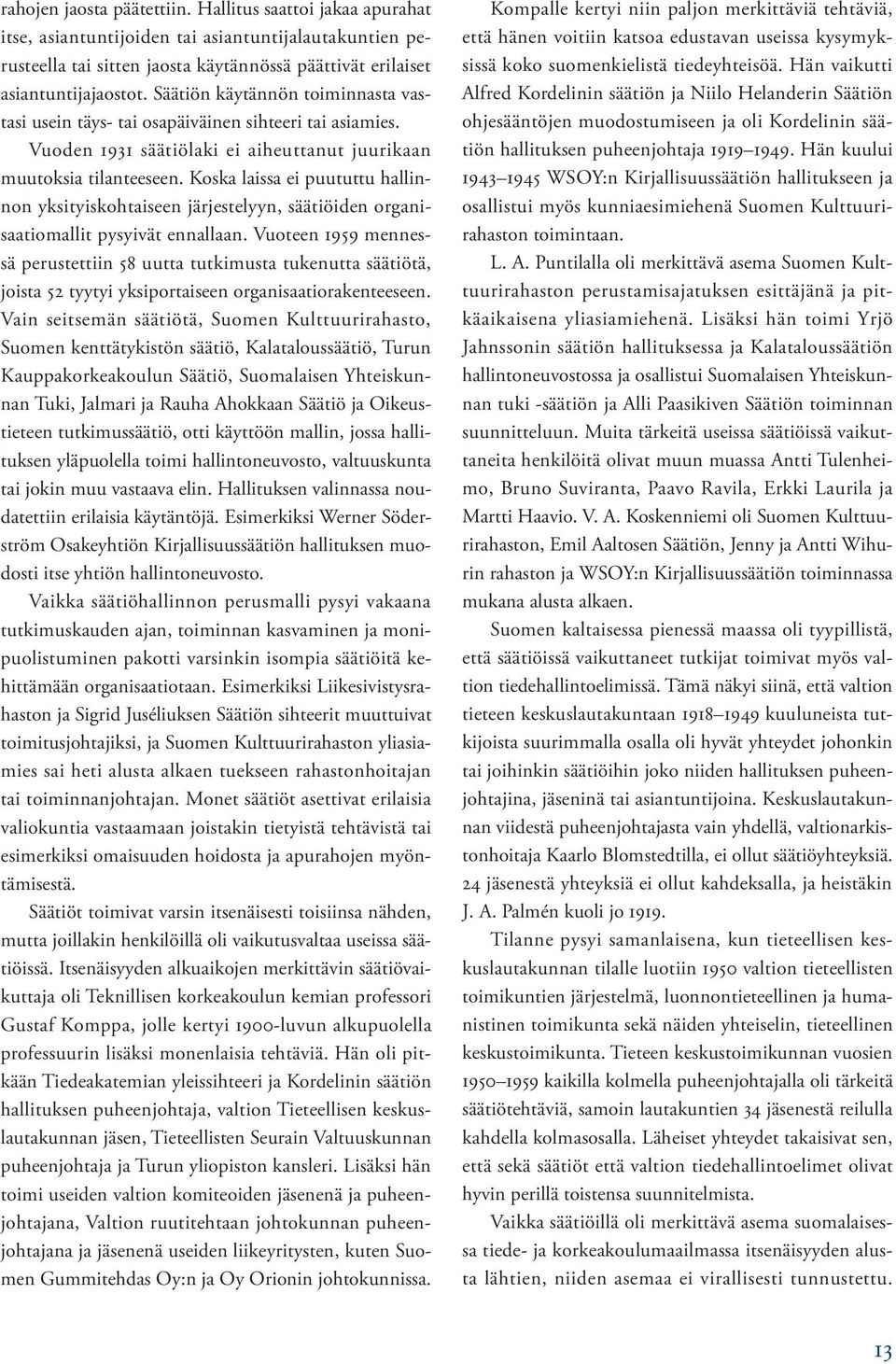 Koska laissa ei puututtu hallinnon yksityiskohtaiseen järjestelyyn, säätiöiden organisaatiomallit pysyivät ennallaan.