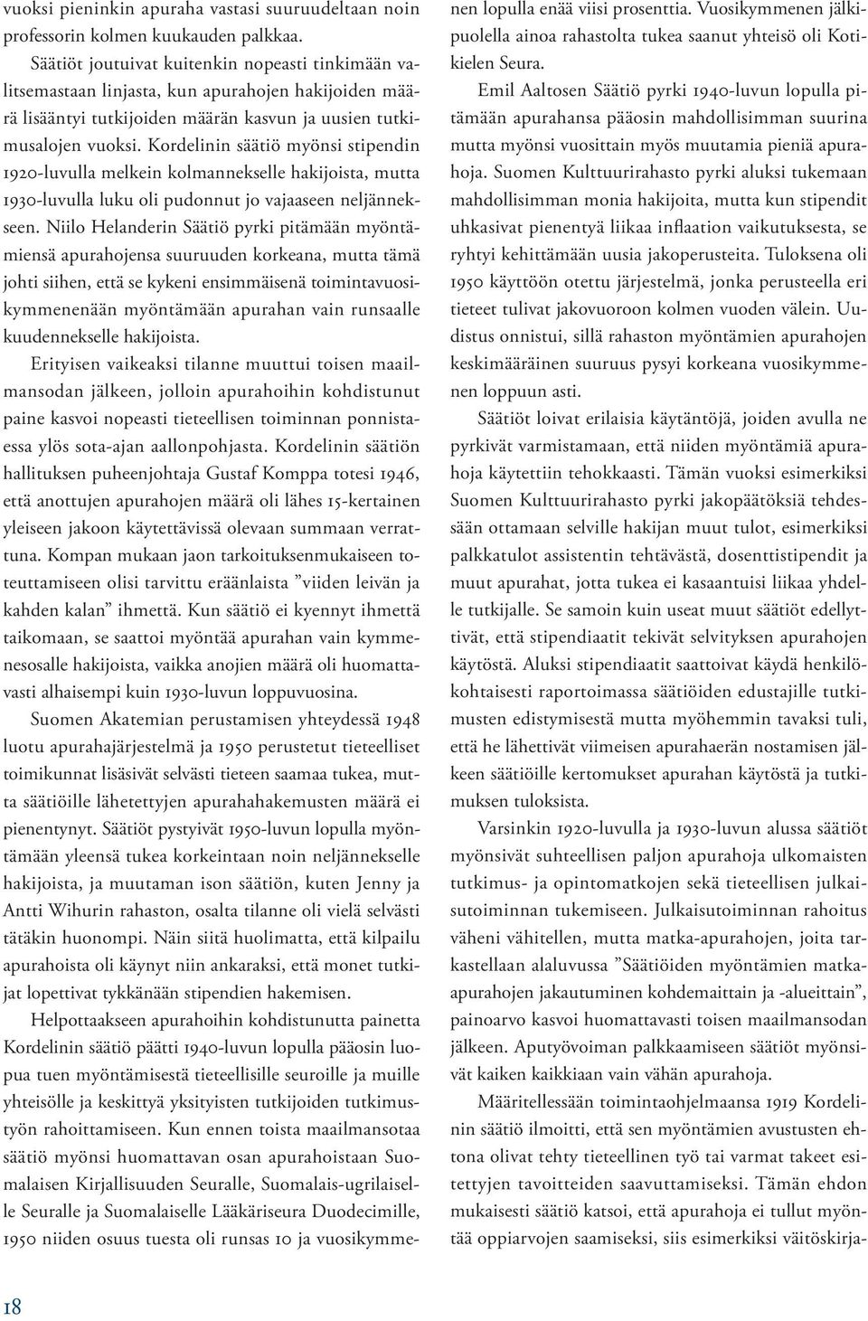 Kordelinin säätiö myönsi stipendin 1920-luvulla melkein kolmannekselle hakijoista, mutta 1930-luvulla luku oli pudonnut jo vajaaseen neljännekseen.