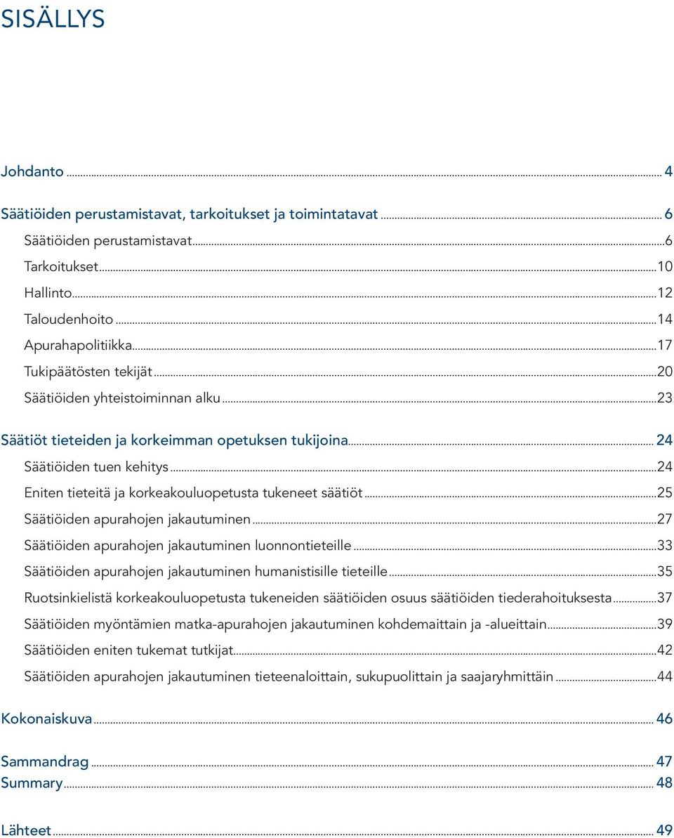 ..24 Eniten tieteitä ja korkeakoulu opetusta tukeneet säätiöt...25 Säätiöiden apurahojen jakautuminen...27 Säätiöiden apurahojen jakautuminen luonnontieteille.