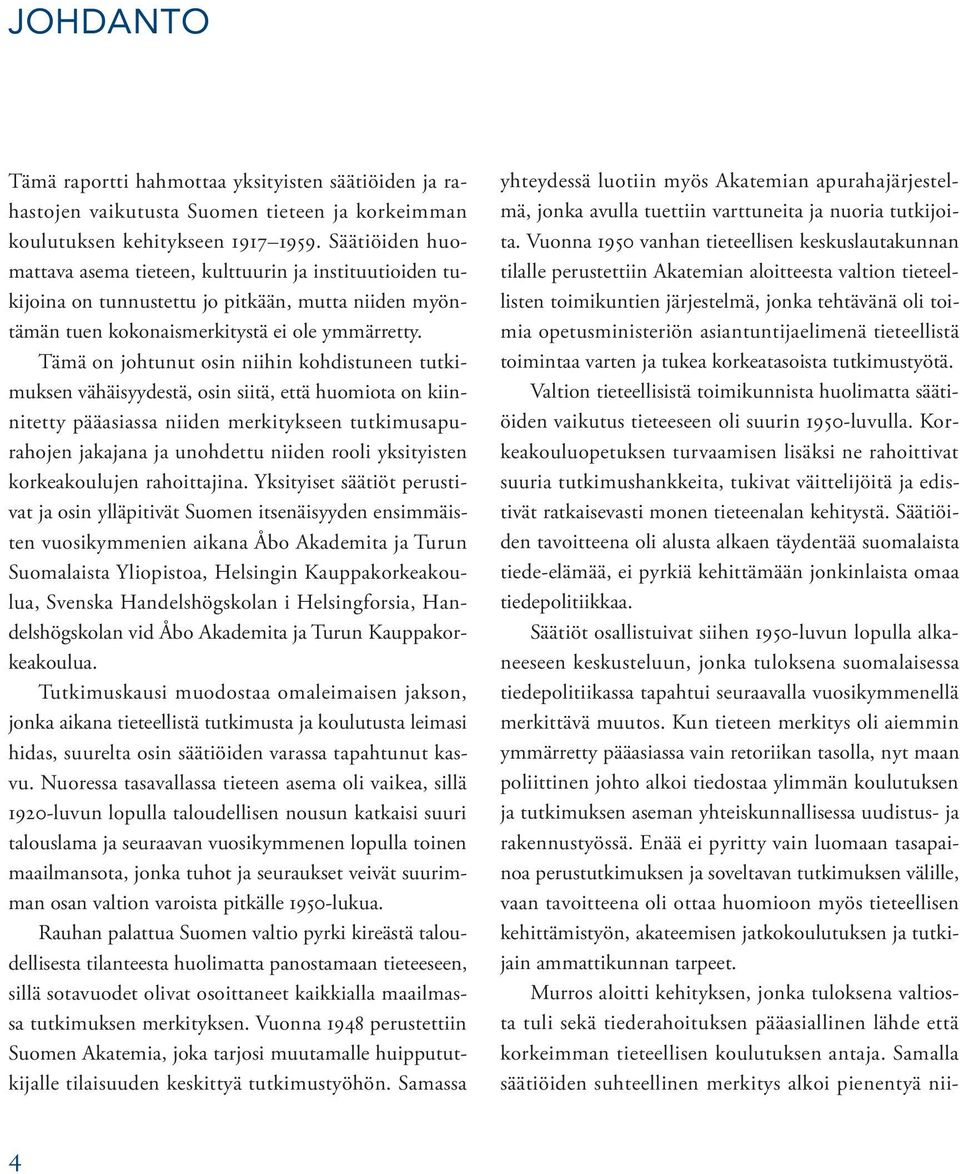 Tämä on johtunut osin niihin kohdistuneen tutkimuksen vähäisyydestä, osin siitä, että huomiota on kiinnitetty pääasiassa niiden merkitykseen tutkimusapurahojen jakajana ja unohdettu niiden rooli