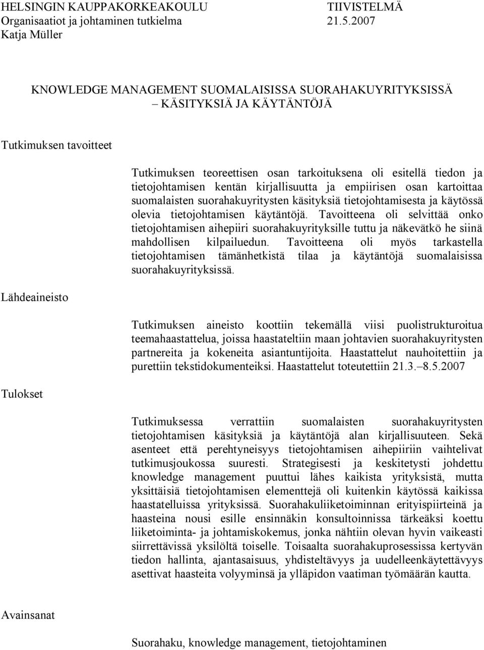 esitellä tiedon ja tietojohtamisen kentän kirjallisuutta ja empiirisen osan kartoittaa suomalaisten suorahakuyritysten käsityksiä tietojohtamisesta ja käytössä olevia tietojohtamisen käytäntöjä.