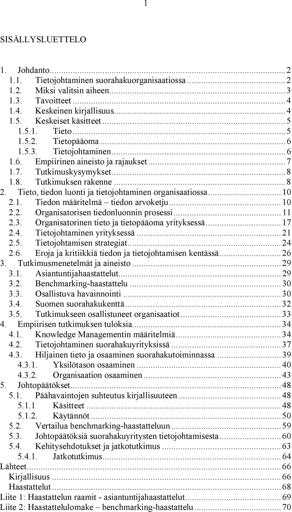 Tieto, tiedon luonti ja tietojohtaminen organisaatiossa...10 2.1. Tiedon määritelmä tiedon arvoketju...10 2.2. Organisatorisen tiedonluonnin prosessi...11 2.3.