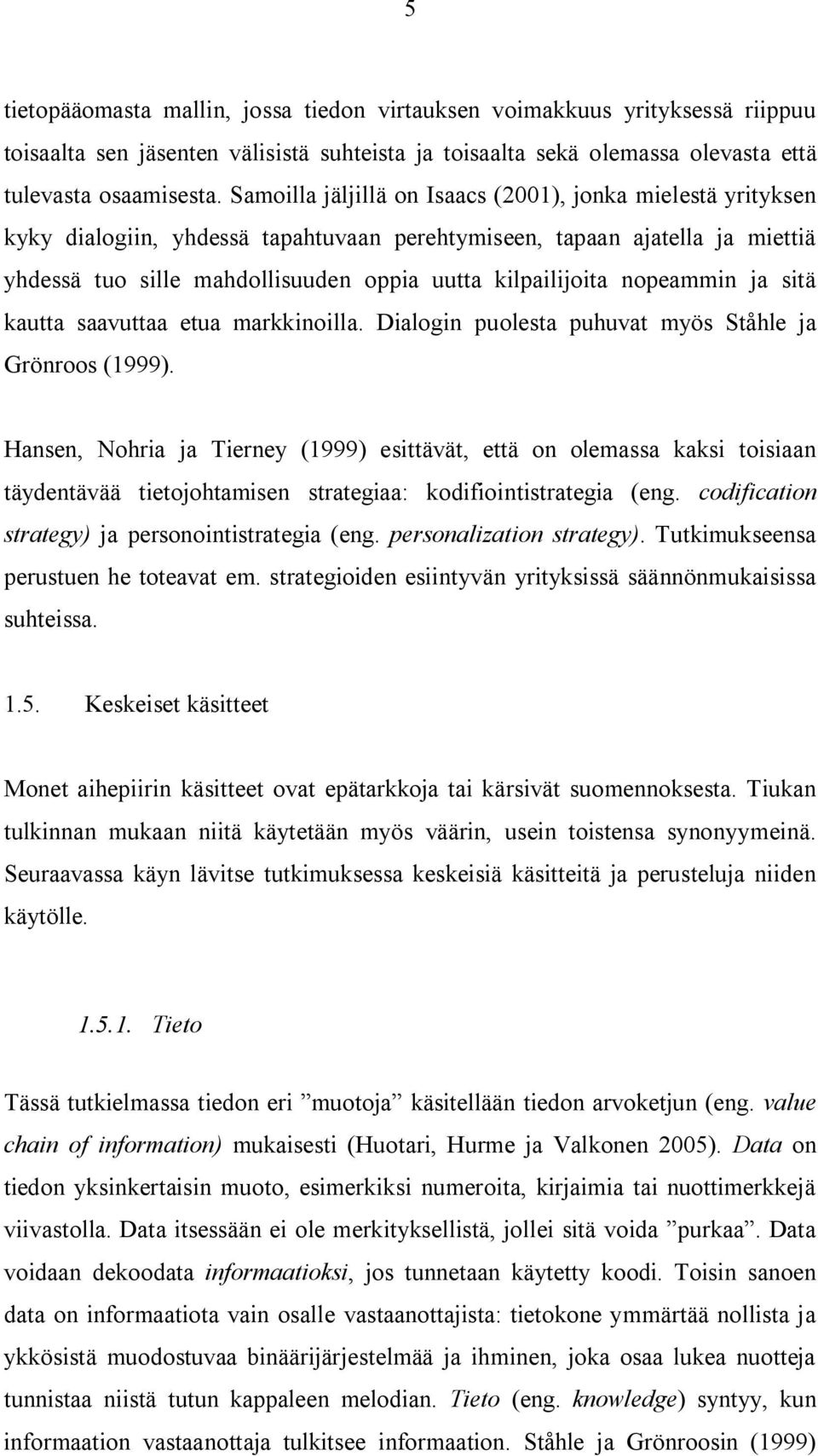 nopeammin ja sitä kautta saavuttaa etua markkinoilla. Dialogin puolesta puhuvat myös Ståhle ja Grönroos (1999).