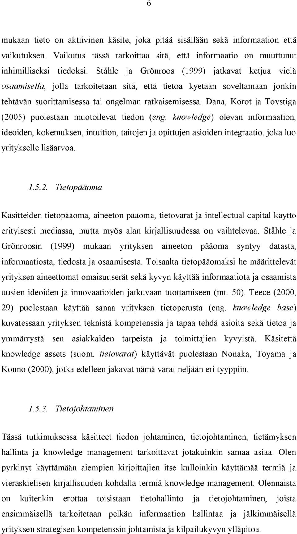 Dana, Korot ja Tovstiga (2005) puolestaan muotoilevat tiedon (eng.