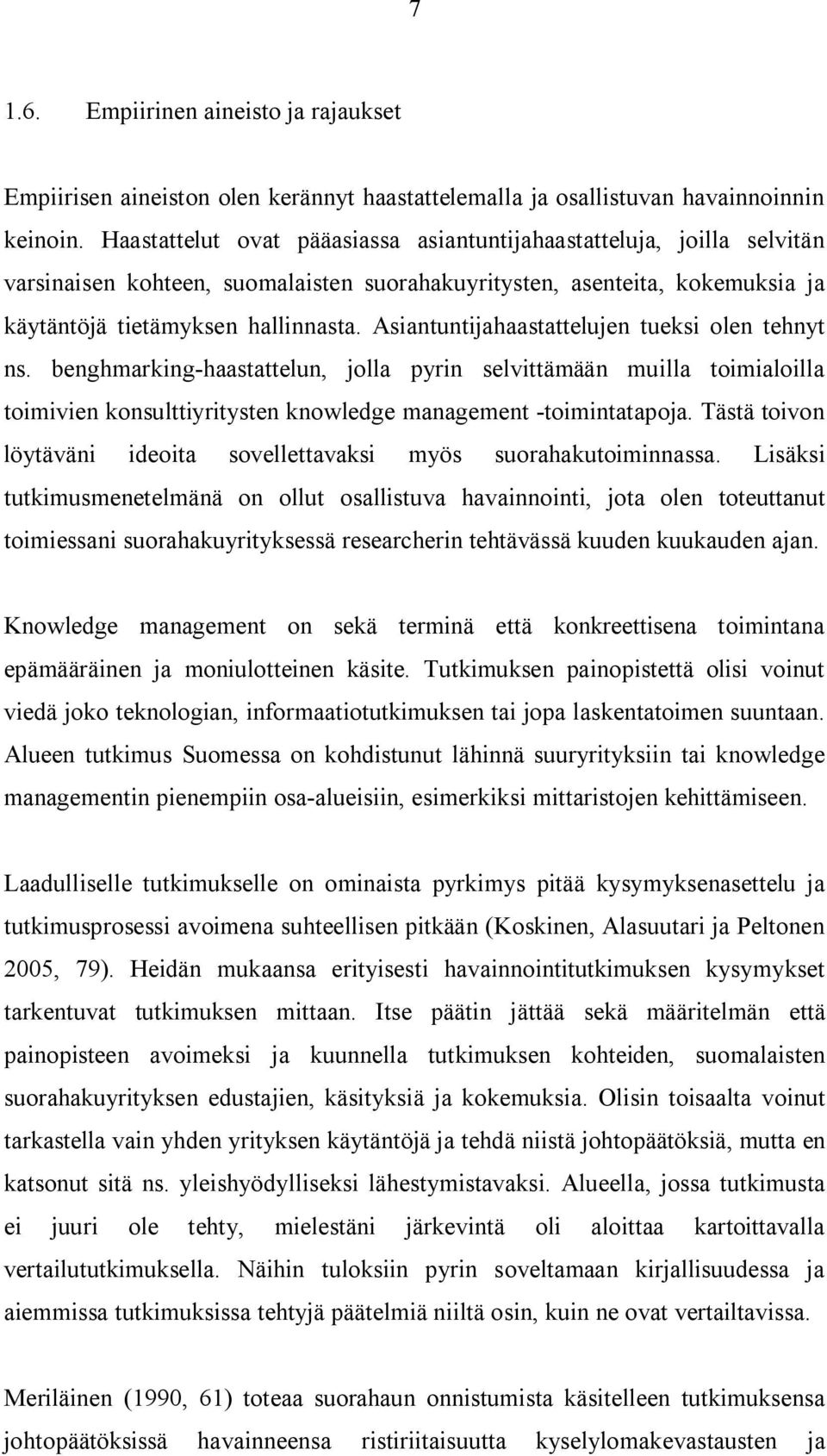 Asiantuntijahaastattelujen tueksi olen tehnyt ns. benghmarking-haastattelun, jolla pyrin selvittämään muilla toimialoilla toimivien konsulttiyritysten knowledge management -toimintatapoja.