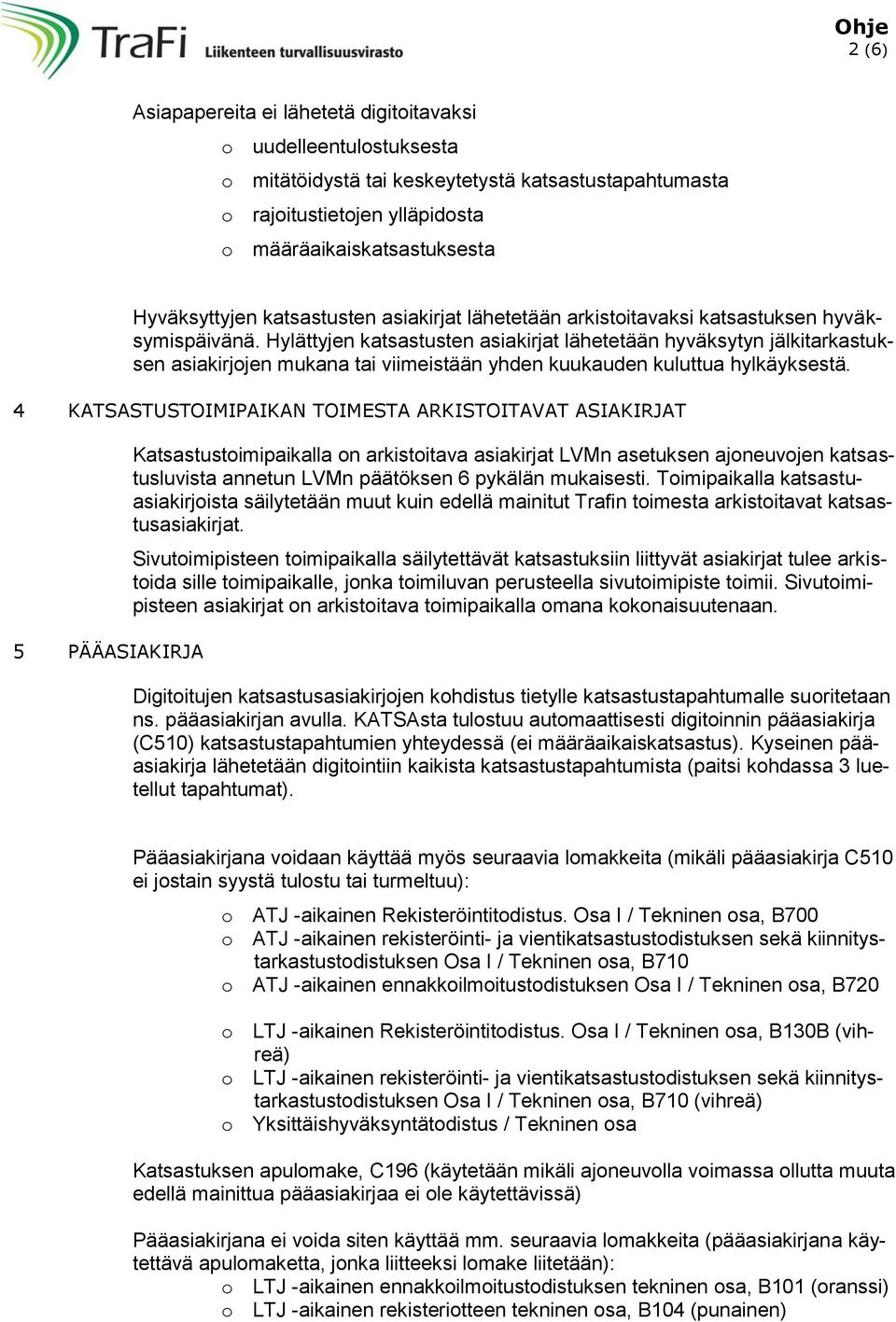 Hylättyjen katsastusten asiakirjat lähetetään hyväksytyn jälkitarkastuksen asiakirjojen mukana tai viimeistään yhden kuukauden kuluttua hylkäyksestä.