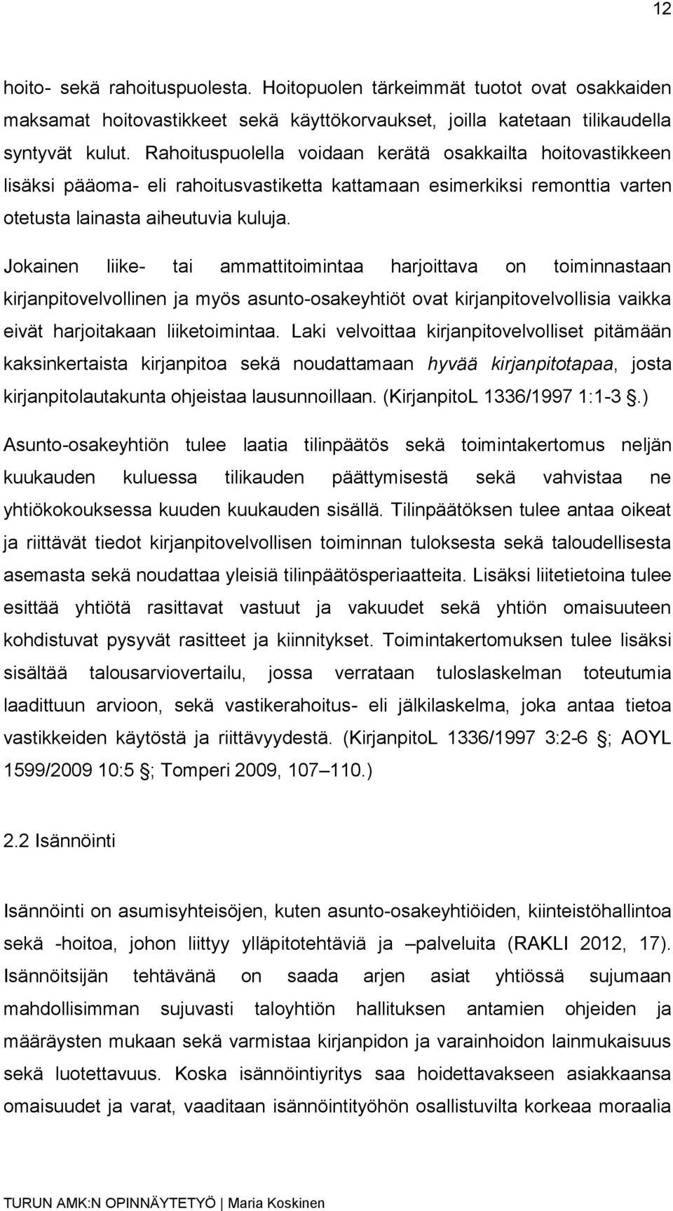 Jokainen liike- tai ammattitoimintaa harjoittava on toiminnastaan kirjanpitovelvollinen ja myös asunto-osakeyhtiöt ovat kirjanpitovelvollisia vaikka eivät harjoitakaan liiketoimintaa.