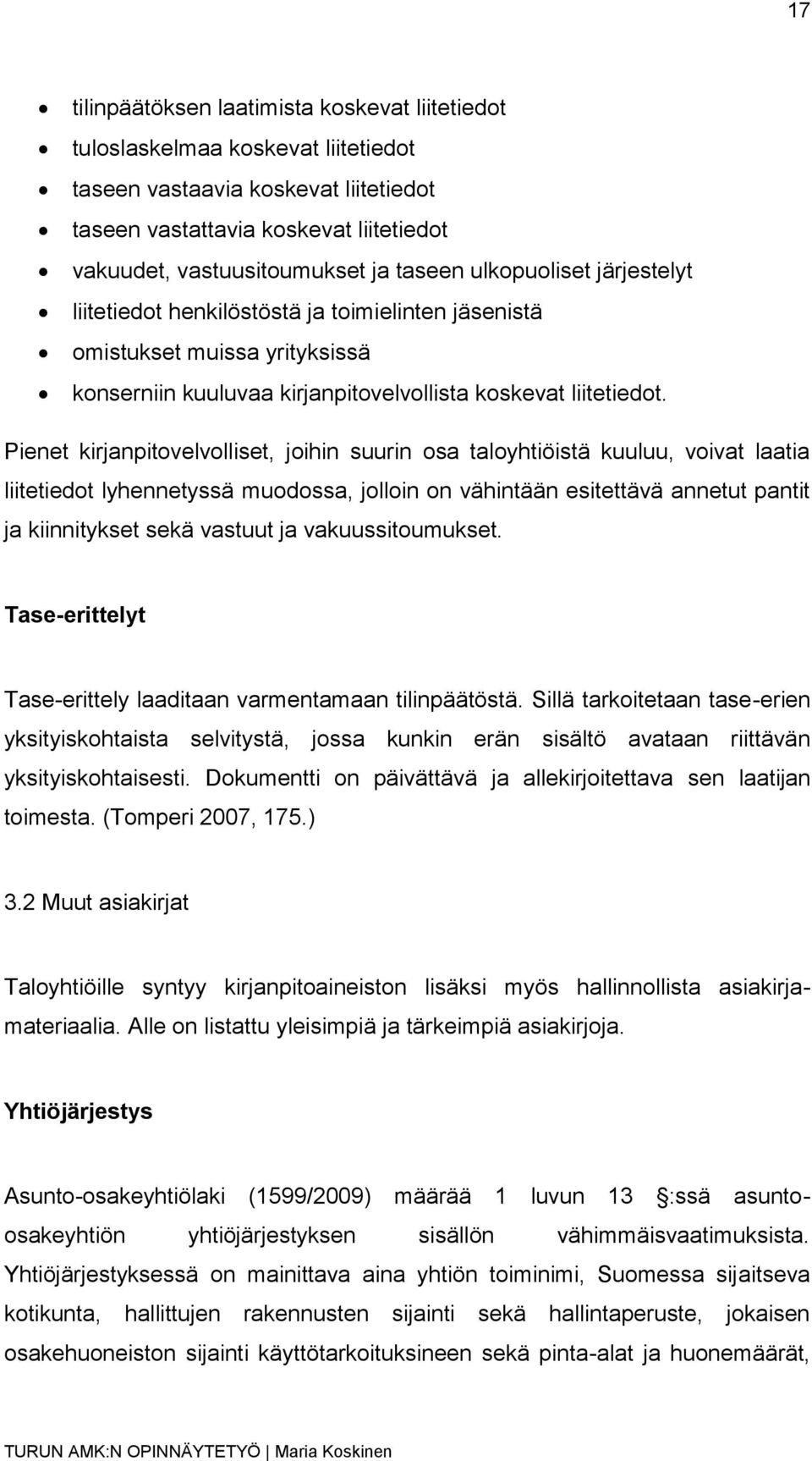 Pienet kirjanpitovelvolliset, joihin suurin osa taloyhtiöistä kuuluu, voivat laatia liitetiedot lyhennetyssä muodossa, jolloin on vähintään esitettävä annetut pantit ja kiinnitykset sekä vastuut ja