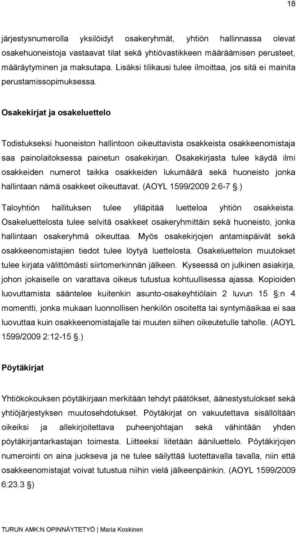 Osakekirjat ja osakeluettelo Todistukseksi huoneiston hallintoon oikeuttavista osakkeista osakkeenomistaja saa painolaitoksessa painetun osakekirjan.