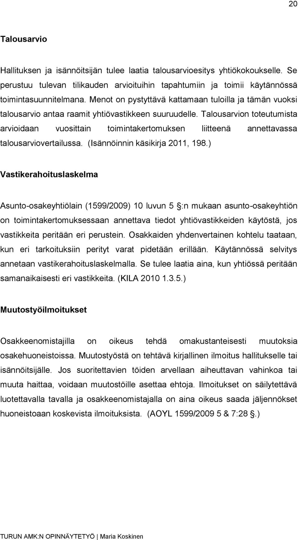 Talousarvion toteutumista arvioidaan vuosittain toimintakertomuksen liitteenä annettavassa talousarviovertailussa. (Isännöinnin käsikirja 2011, 198.