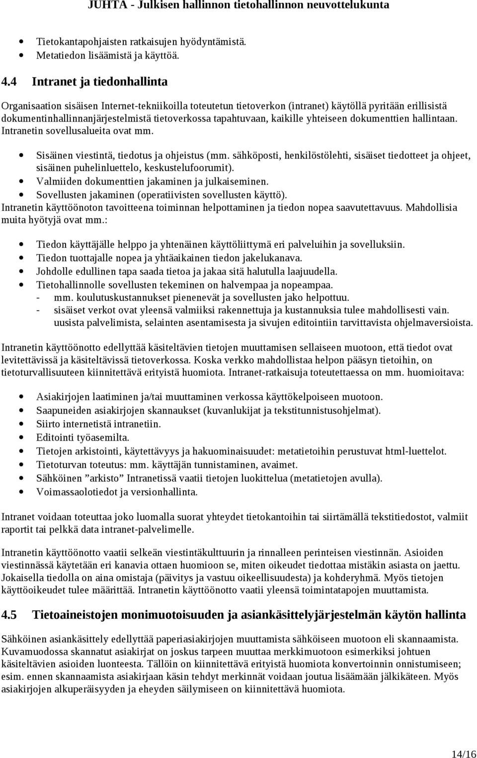 kaikille yhteiseen dokumenttien hallintaan. Intranetin sovellusalueita ovat mm. Sisäinen viestintä, tiedotus ja ohjeistus (mm.