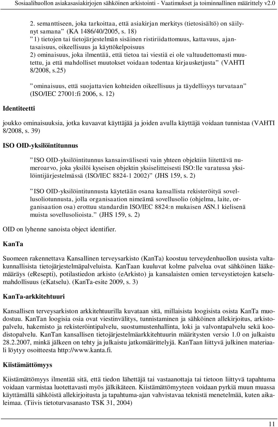 valtuudettomasti muutettu, ja että mahdolliset muutokset voidaan todentaa kirjausketjusta (VAHTI 8/2008, s.