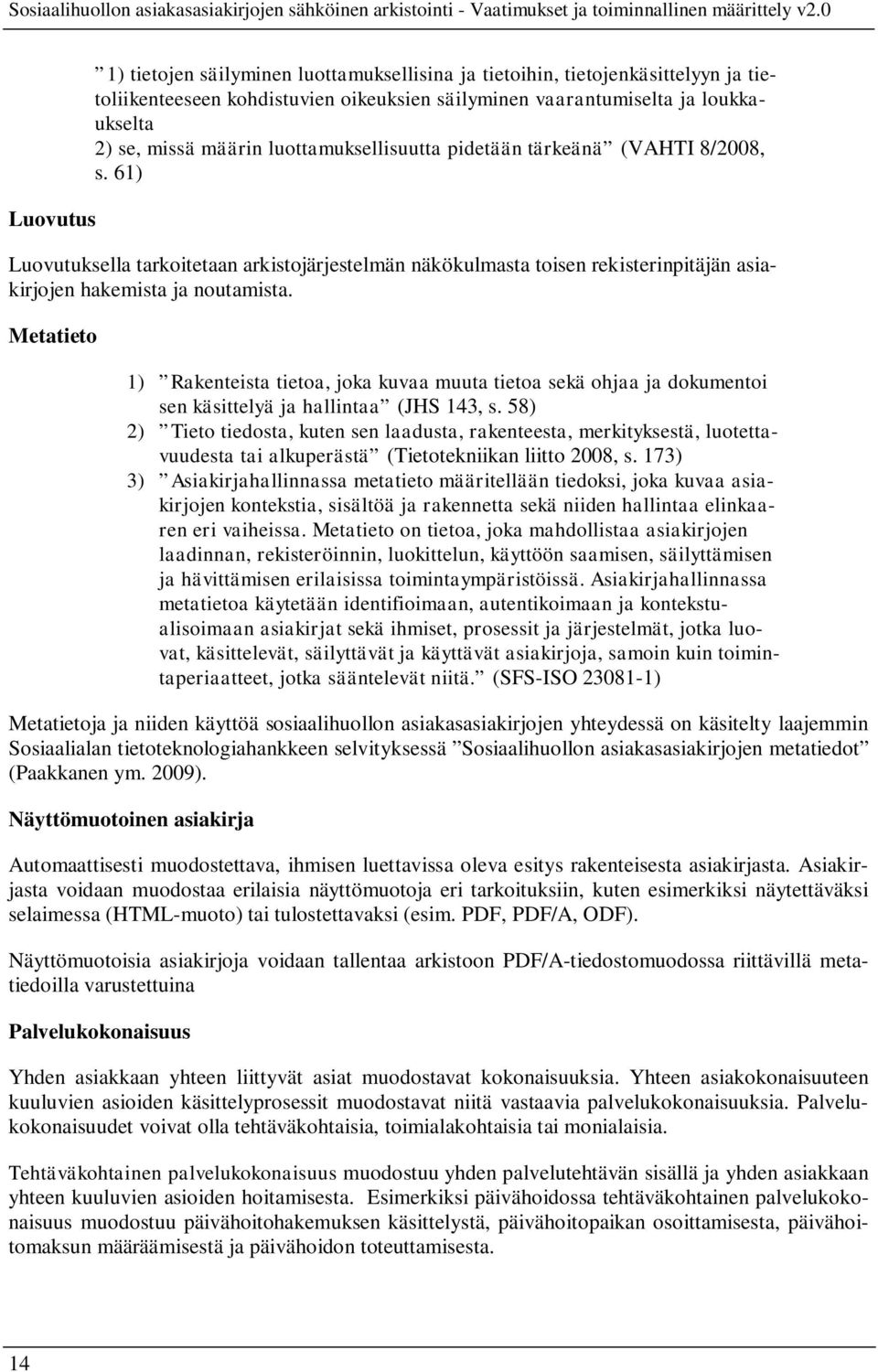 Metatieto 1) Rakenteista tietoa, joka kuvaa muuta tietoa sekä ohjaa ja dokumentoi sen käsittelyä ja hallintaa (JHS 143, s.