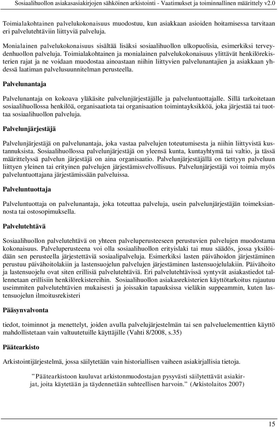 Toimialakohtainen ja monialainen palvelukokonaisuus ylittävät henkilörekisterien rajat ja ne voidaan muodostaa ainoastaan niihin liittyvien palvelunantajien ja asiakkaan yhdessä laatiman