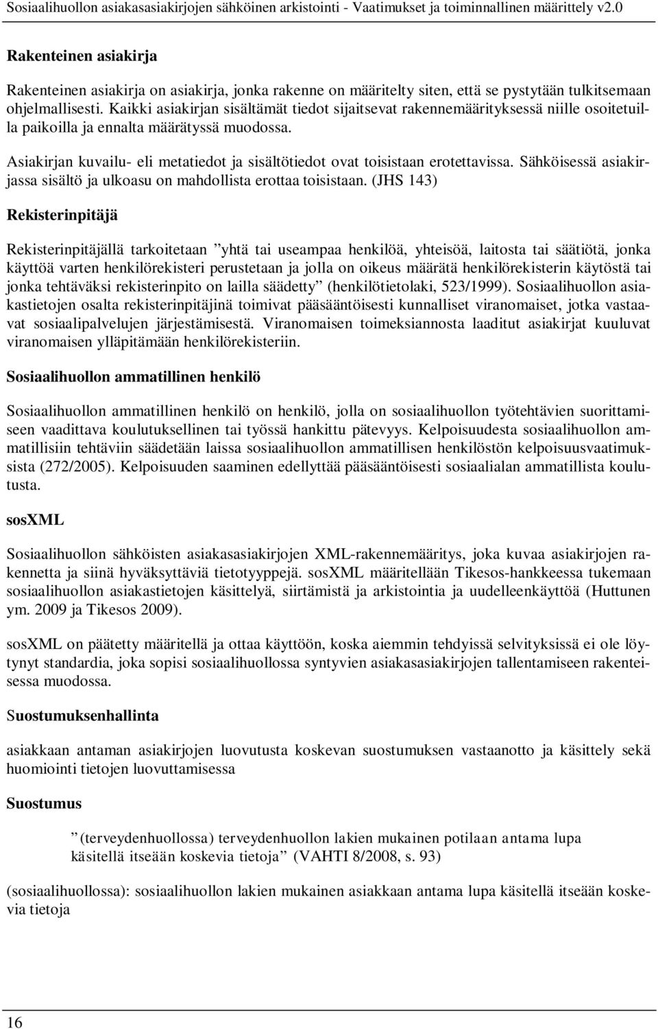 Asiakirjan kuvailu- eli metatiedot ja sisältötiedot ovat toisistaan erotettavissa. Sähköisessä asiakirjassa sisältö ja ulkoasu on mahdollista erottaa toisistaan.