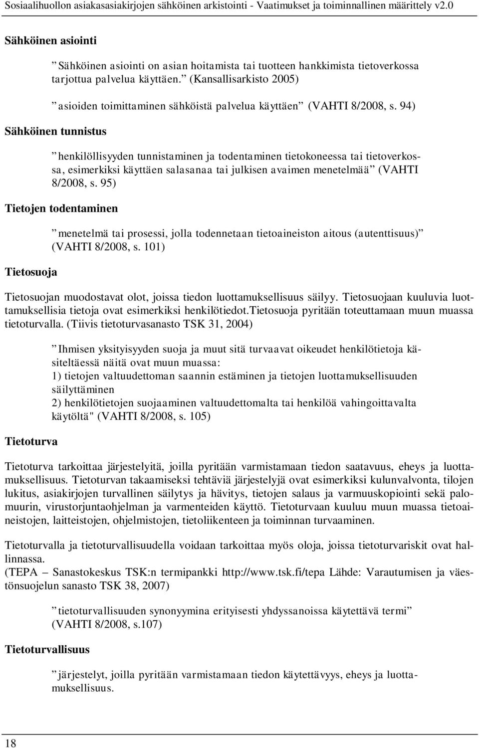 94) Sähköinen tunnistus henkilöllisyyden tunnistaminen ja todentaminen tietokoneessa tai tietoverkossa, esimerkiksi käyttäen salasanaa tai julkisen avaimen menetelmää (VAHTI 8/2008, s.