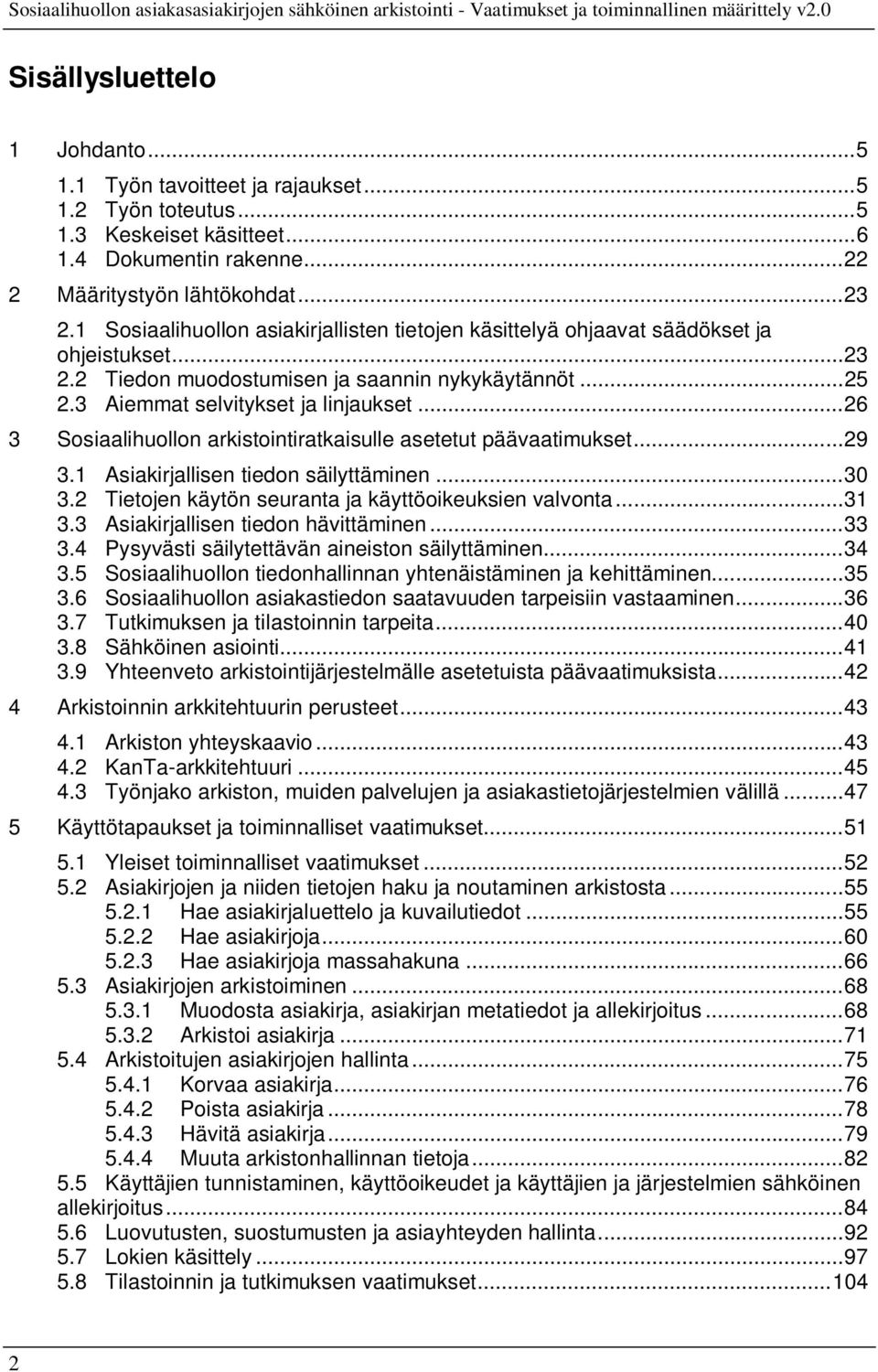 .. 26 3 Sosiaalihuollon arkistointiratkaisulle asetetut päävaatimukset... 29 3.1 Asiakirjallisen tiedon säilyttäminen... 30 3.2 Tietojen käytön seuranta ja käyttöoikeuksien valvonta... 31 3.