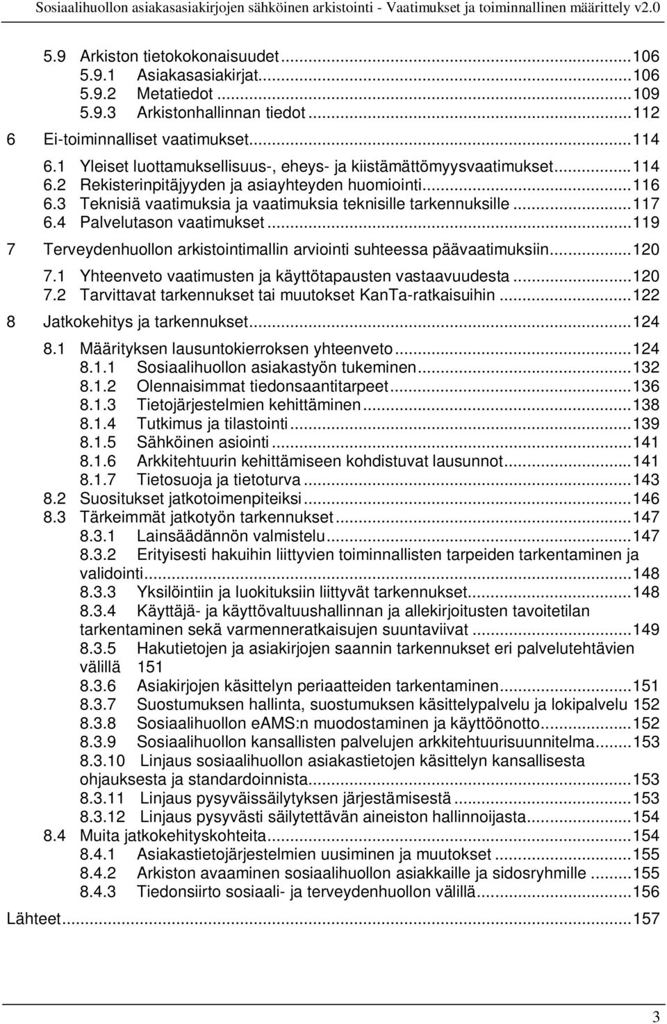 .. 117 6.4 Palvelutason vaatimukset... 119 7 Terveydenhuollon arkistointimallin arviointi suhteessa päävaatimuksiin... 120 7.1 Yhteenveto vaatimusten ja käyttötapausten vastaavuudesta... 120 7.2 Tarvittavat tarkennukset tai muutokset KanTa-ratkaisuihin.