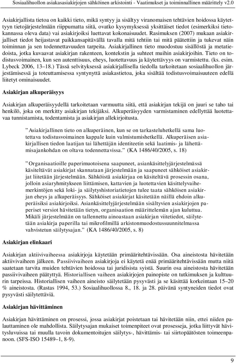 Rasimuksen (2007) mukaan asiakirjalliset tiedot heijastavat paikkansapitävällä tavalla mitä tehtiin tai mitä päätettiin ja tukevat näin toiminnan ja sen todennettavuuden tarpeita.