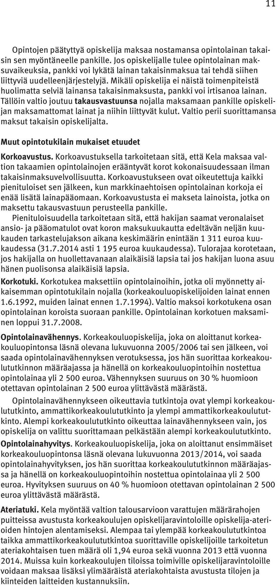 Mikäli opiskelija ei näistä toimenpiteistä huolimatta selviä lainansa takaisinmaksusta, pankki voi irtisanoa lainan.