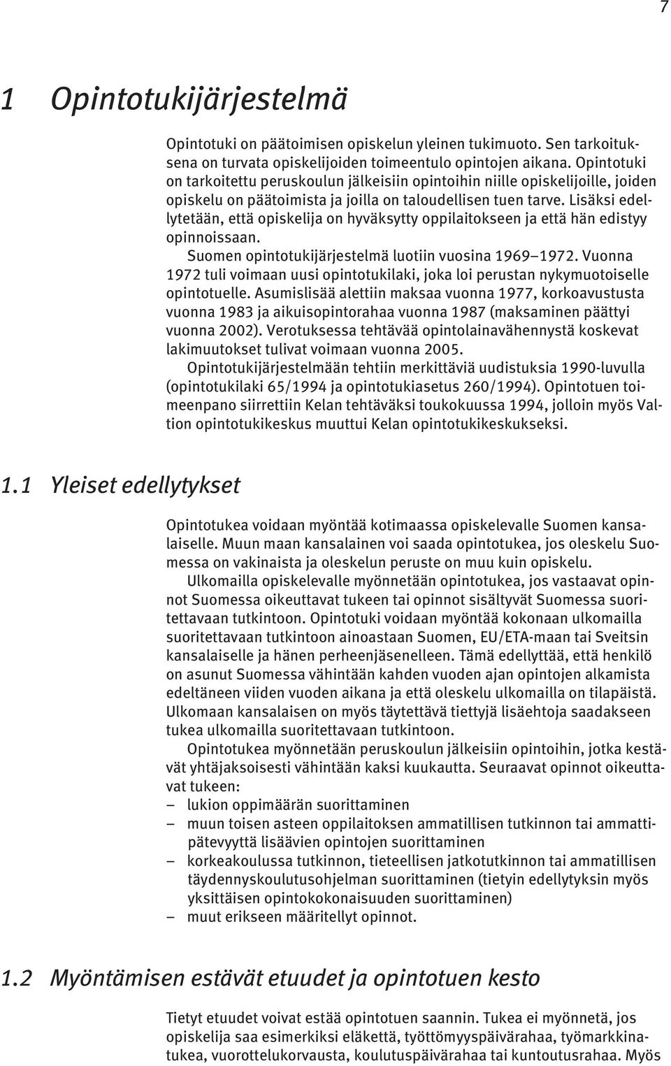 Lisäksi edellytetään, että opiskelija on hyväksytty oppilaitokseen ja että hän edistyy opinnoissaan. Suomen opintotukijärjestelmä luotiin vuosina 1969 1972.